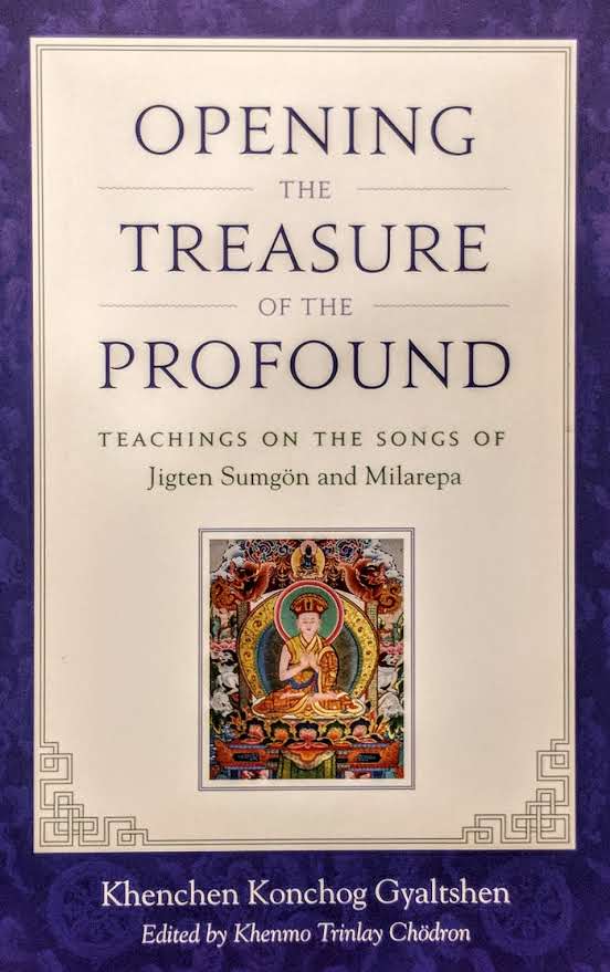 Opening The Treasure of the Profound - Teachings on the Songs of Jigten Sumgon and Milarepa
